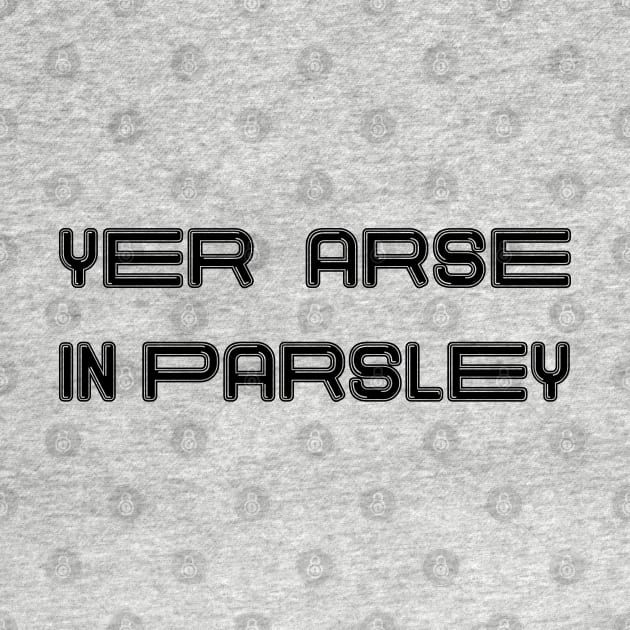 YER ARSE IN PARSLEY, Scots Language Phrase by MacPean